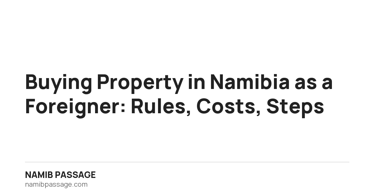 Buying Property in Namibia as a Foreigner: Rules, Costs, Steps, Namib Passage