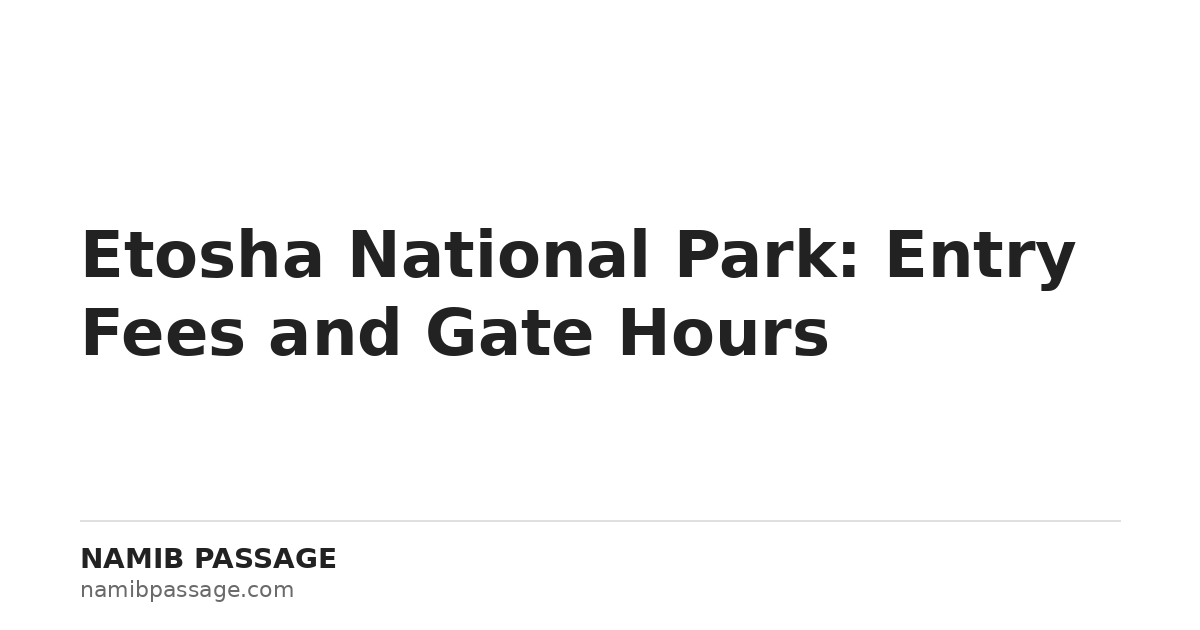Etosha National Park entry fees and gate hours — Namib Passage