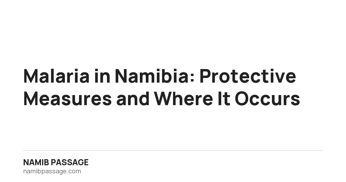 Malaria in Namibia: Protective Measures and Where It Occurs, Namib Passage