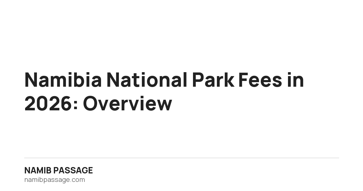 Namibia National Park Fees in 2026: Overview, Namib Passage
