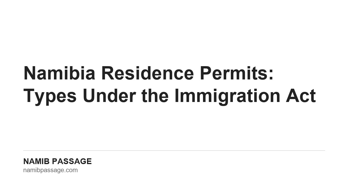 Namibia Residence Permits: Types Under the Immigration Act — Namib Passage