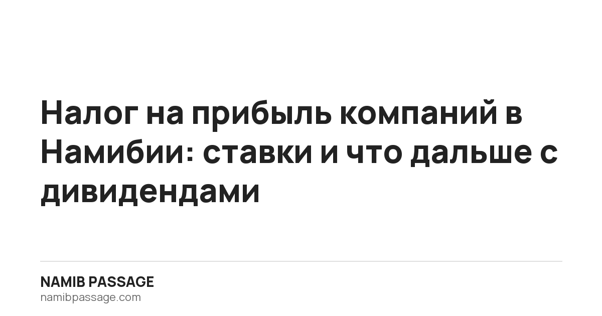 Налог на прибыль компаний в Намибии: ставки и что дальше с дивидендами, Namib Passage
