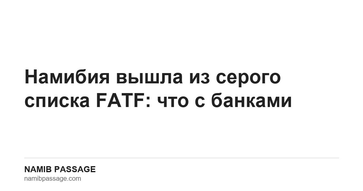 Намибия вышла из серого списка FATF: что с банками, Namib Passage