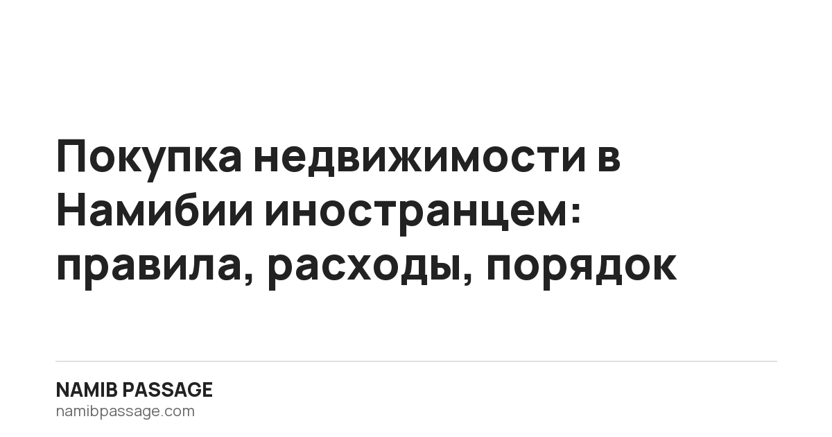 Покупка недвижимости в Намибии иностранцем: правила, расходы, порядок, Namib Passage