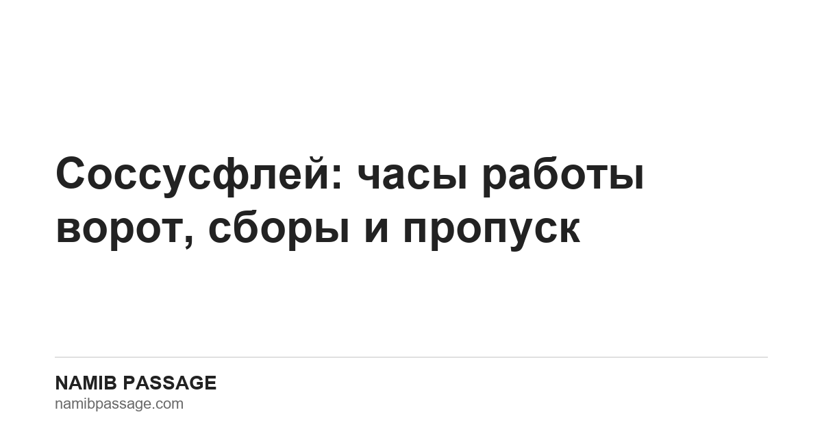 Соссусфлей: часы работы ворот, сборы и пропуск — Namib Passage